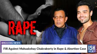 FIR Against Mahaakshay Chakraborty in Rape & Abortion Case