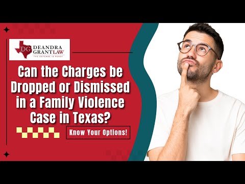 Can the Charges be Dropped or Dismissed in a Family Violence Case in Texas? | Find Out Now