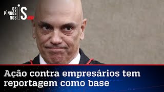 Imprensa militante e WhatsApp pautaram Moraes na perseguição a empresários