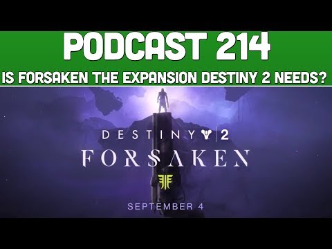 Podcast 214: Is Forsaken The Expansion Destiny 2 Needs? [Jun 2018]