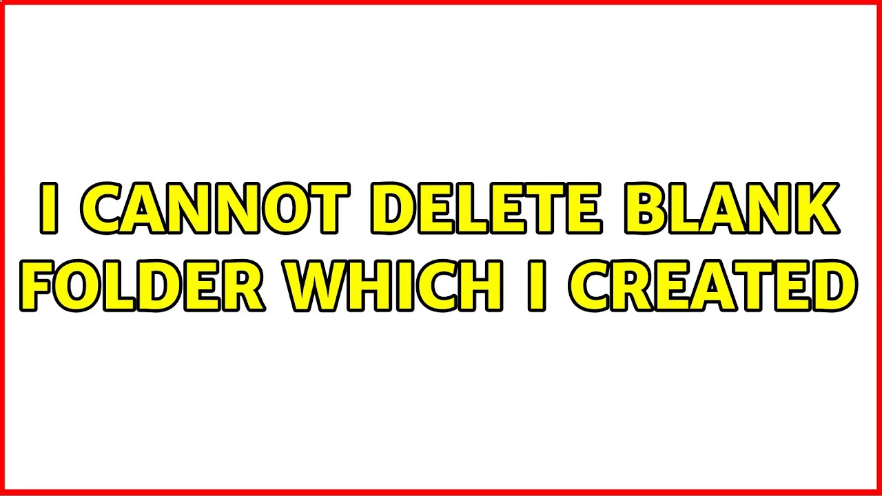 I cannot delete blank folder which I created