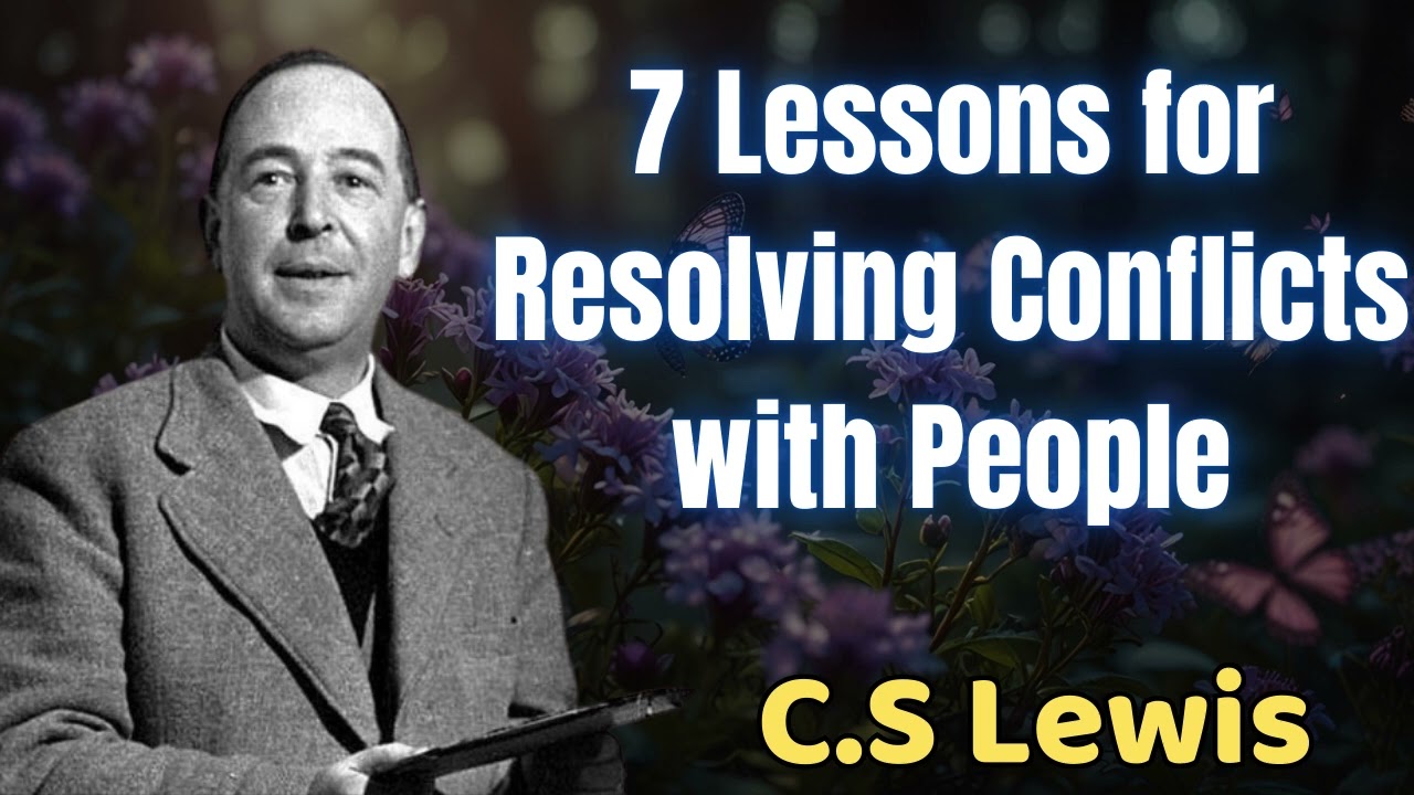 7 Lessons For Resolving Conflicts With People - C.S Lewis 2024