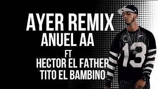 Ayer Remix - Anuel AA ft Hector El Father &amp; Tito El Bambino (Video Oficial)