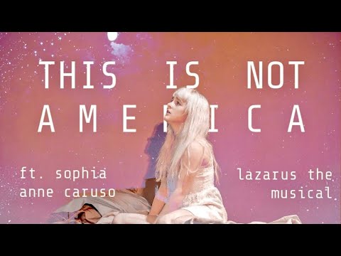 This Is Not America - Sophia Anne Caruso of LAZARUS: the Musical