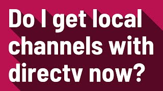 Do I get local channels with directv now?