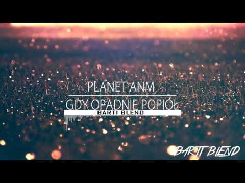 Planet ANM - Gdy Opadnie Popiół (Barti Blend)