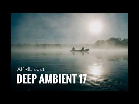 Deep Ambient Mix #17 [April 2021]