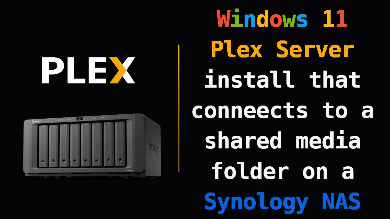 Plex: Windows 11 Plex Server install that conneects to a shared media folder on a Synology NAS