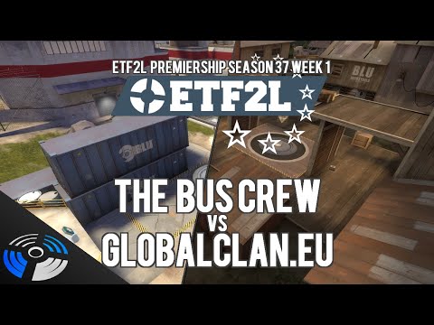 ETF2L Premiership Season 37 Week 1 - The Bus Crew vs. GlobalClan.EU