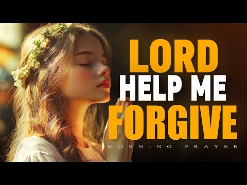 Lord, Help Me Forgive What My Heart Still Remembers | Morning Prayer for Deep Mercy | Morning Prayer