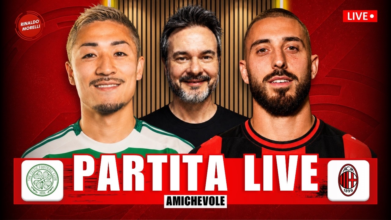 CELTIC-MILAN LIVE 🔴 Segui l'amichevole con Rinaldo Morelli!