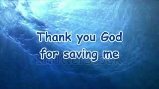 Thank You God For Saving Me- Chris Tomlin