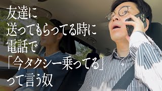 友達に送ってもらってる時に電話で「今タクシー乗ってる」って言う奴