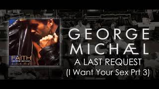 George Michael   A Last Request I Want Your Sex Pt 3