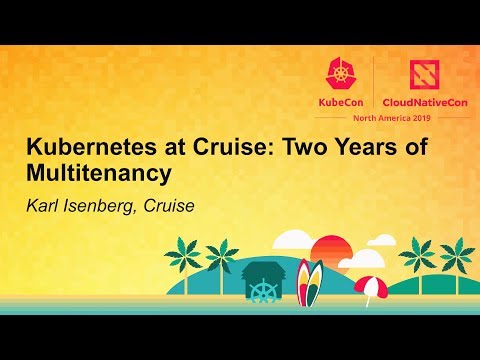 Kubernetes at Cruise: Two Years of Multitenancy - Karl Isenberg, Cruise