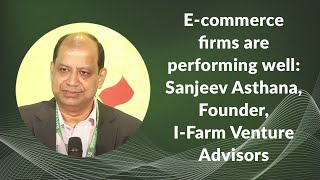E-commerce firms are performing well: Sanjeev Asthana, Founder, I-Farm Venture Advisors image