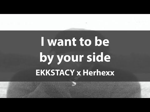 'I want to be by your side'  EKKSTACY x Herhexx   (Lyrics video)