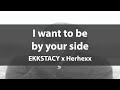 I Want To Be By Your Side EKKSTACY X Herhexx Lyrics Video
