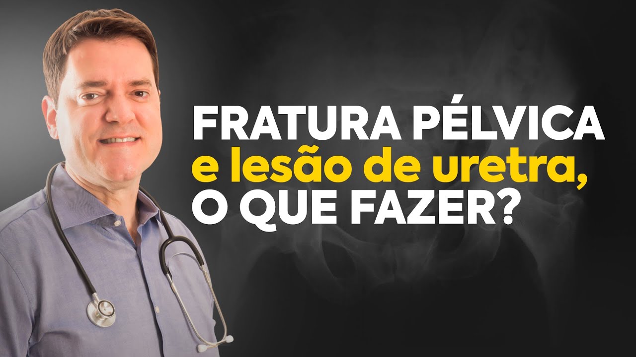 FRATURA PÉLVICA E LESÃO DE URETRA, O QUE FAZER?