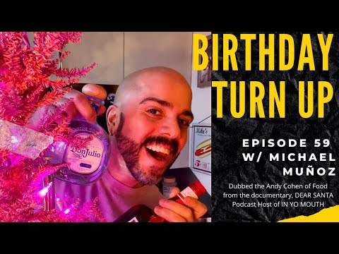 BIRTHDAY TURN UP w/ Michael Muñoz [DUBBED THE ANDY COHEN OF FOOD & THE FABULOUS ELF OF DEAR SANTA]