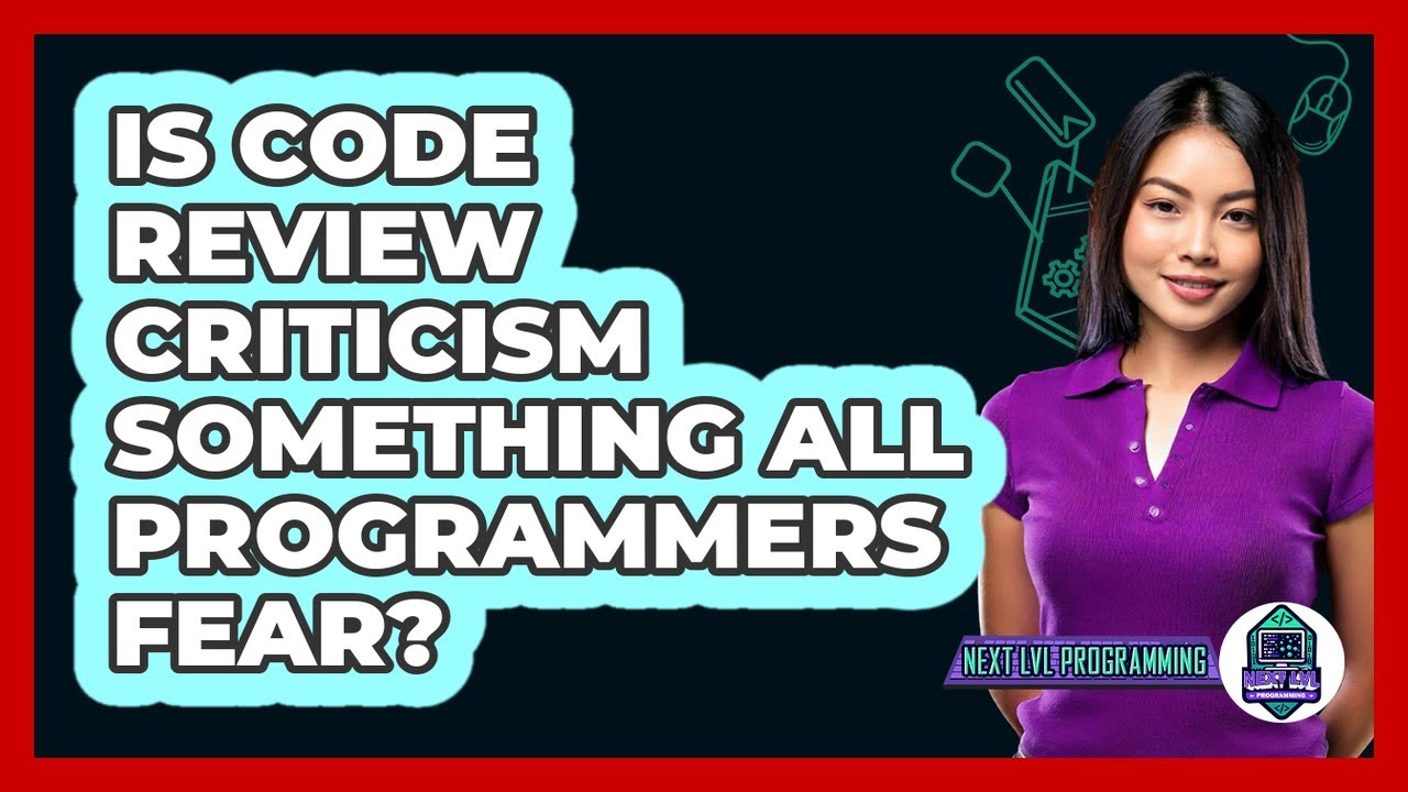 Is Code Review Criticism Something All Programmers Fear? - Next LVL Programming
