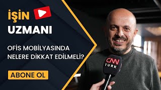 İŞİN UZMANI/ OFİS MOBİLYASINDA NELERE DİKKAT EDİLMELİ?/ SEFA ÖZTÜRK (2