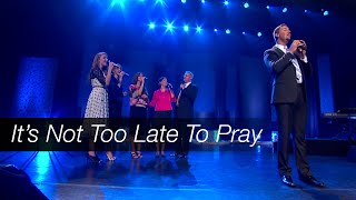 It's Not Too Late to Pray