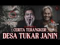 CERITA NGERI KIRIMAN SUBSCRIBER INI GA MASUK AKAL SUMPAH Desa Tukar Janin HH 198