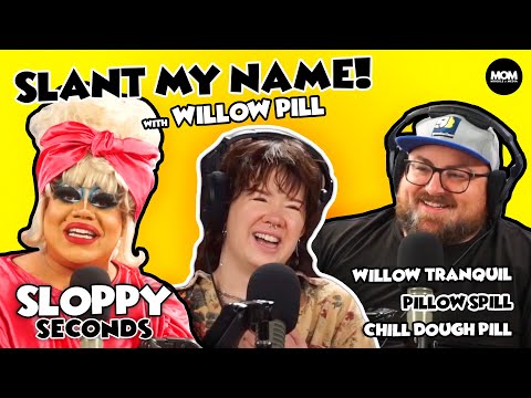 Sloppy Seconds: Slant My Name! w/ Willow Pill