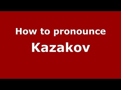 How to pronounce Kazakov (Russian/Russia) - PronounceNames.com