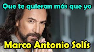 Marco Antonio Solis - Que te quieran mas que yo - LETRA bella romantica