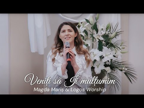Magda Mariș & Logos Worship - Veniți să Îi mulțumim