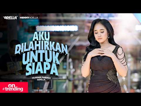 AKU DILAHIRKAN UNTUK SIAPA - Nurma Paejah Adella - OM ADELLA