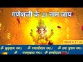 Ganesha Mantra 21 Names Of Lord Ganesha Meditative Dhun गणेशजी के 21 नाम