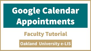 Google Calendar Appointments - Faculty Tutorial - Oakland University
