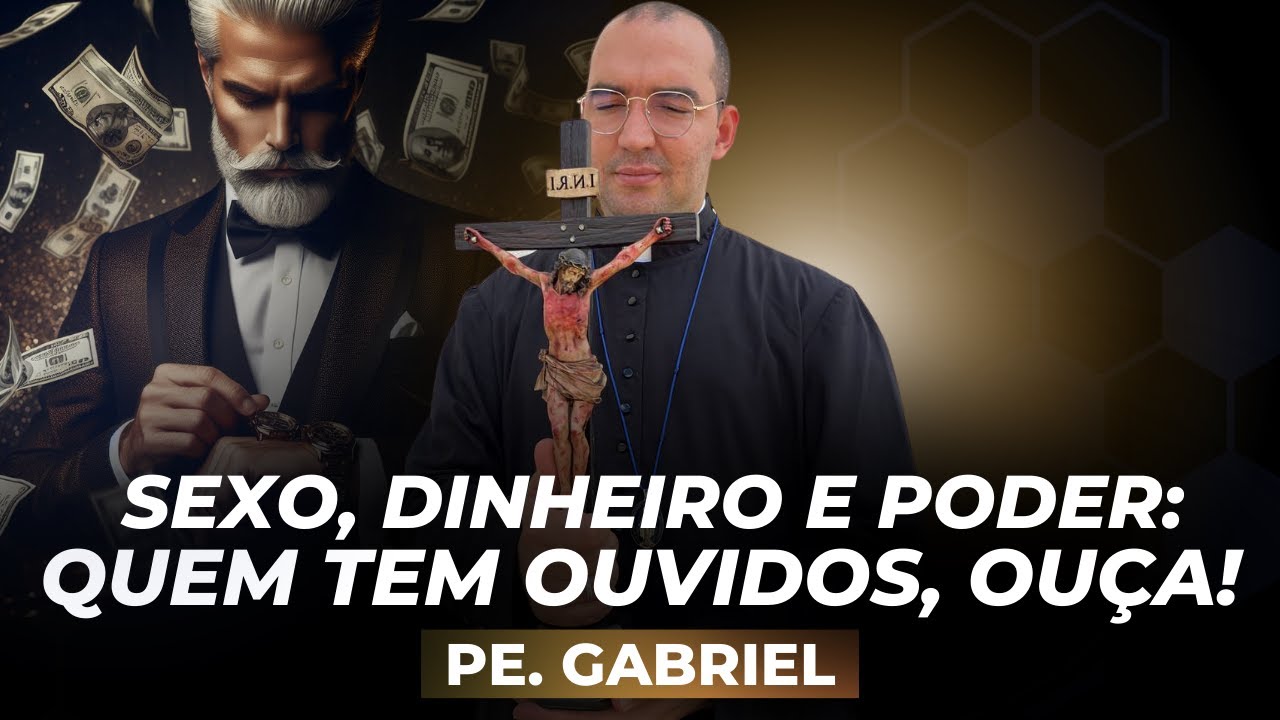 Sexo, Dinheiro e Poder: Quem tem ouvidos para ouvir, ouça! | Pe. Gabriel Vila Verde