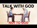 How To Talk WITH God And Not TO God Pray Effectively