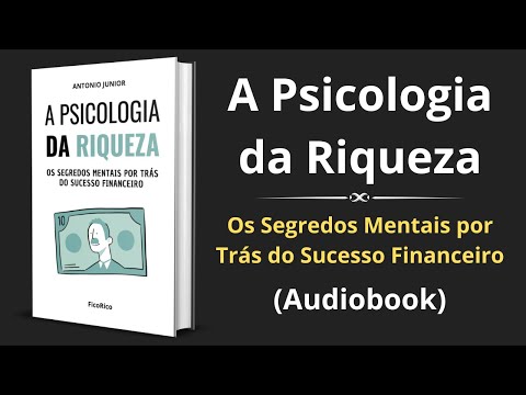 A Psicologia da Riqueza: Os Segredos Mentais por Trás do Sucesso Financeiro - Audiobook completo