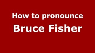 How to pronounce Bruce Fisher