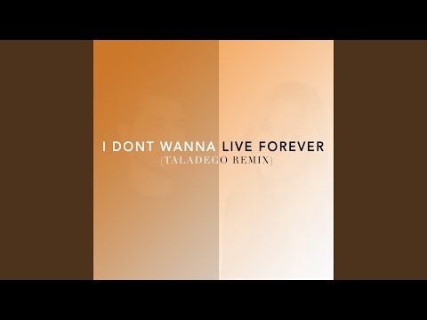 I Don't Wanna Live Forever (Taladego Remix)
