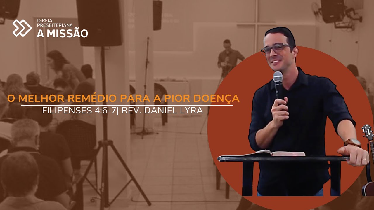 O melhor remédio para a pior doença - Filipenses 4:6-7 - Pr. Daniel Lyra