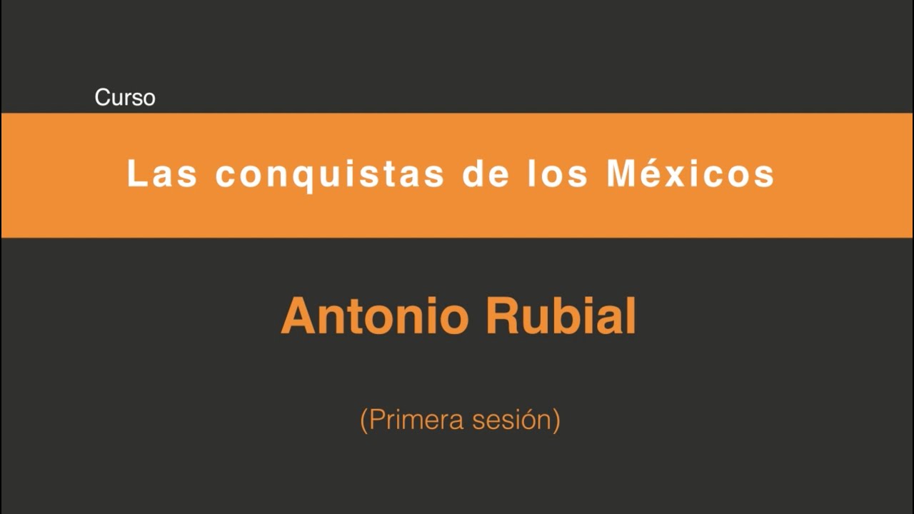 Las conquistas de los Méxicos (Primera sesión 1/5)