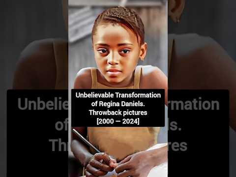 Unbelievable Transformation of Regina Daniels | Throwback pictures [2000 — 2024] #reginadaniel
