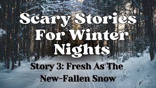 Scary Stories For Winter Nights ⎮ Story 3: Cold Fresh As New-Fallen Snow #winterhorrorstories