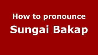 How to pronounce Sungai Bakap