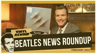 Beatles News Roundup - February 2025 | Vinyl Rewind