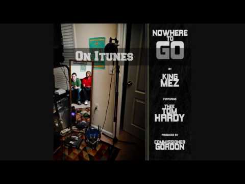 King Mez - Nowhere To Go (feat. Thee Tom Hardy) (Produced by Commissioner Gordon)