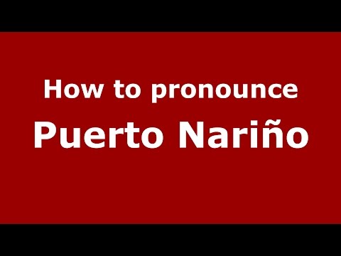 How to pronounce Puerto Nariño (Colombian Spanish/Colombia)  - PronounceNames.com