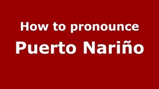 How to pronounce Puerto Nariño