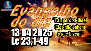 EVANGELHO DO DIA 13/04/2025 COM REFLEXÃO. Evangelho (Lc 23,1-49)